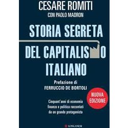 Storia Segreta Del Capitalismo Italiano. Cinquant'anni Di Economia Finanza E Politica Raccontati Da Un Grande Protagonista Storia Segreta Del Capitalismo Italiano. Cinquant'anni Di Economia Finanza E Politica Raccontati Da Un Grande Protagonista