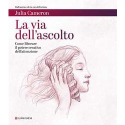 La Via Dell'ascolto. Come Liberare Il Potere Creativo Dell'attenzione La Via Dell'ascolto. Come Liberare Il Potere Creativo Dell'attenzione