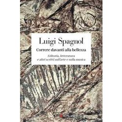 Correre Davanti Alla Bellezza. Editoria, Letteratura E Altri Scritti Sull'arte E Sulla Musica