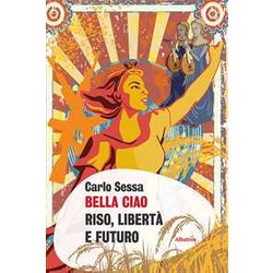 Bella Ciao. Riso, Libertà E Futuro Bella Ciao. Riso, Libertà E Futuro