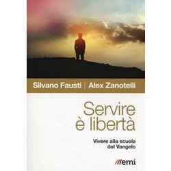 Servire è Libertà . Vivere Alla Scuola Del Vangelo Servire è Libertà . Vivere Alla Scuola Del Vangelo
