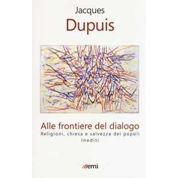 Alle Frontiere Del Dialogo. Religioni, Chiesa E Salvezza Dei Popoli. Inediti Alle Frontiere Del Dialogo. Religioni, Chiesa E Salvezza Dei Popoli. Inediti