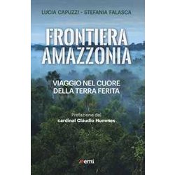 Frontiera Amazzonia. Viaggio Nel Cuore Della Terra Ferita Frontiera Amazzonia. Viaggio Nel Cuore Della Terra Ferita