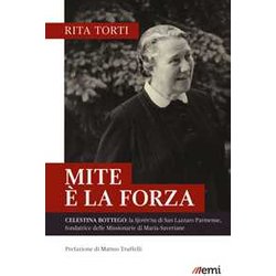 Mite è La Forza. Celestina Bottego: La SjoréN'na Di San Lazzaro Parmense, Fondatrice Delle Missionarie Di Maria-Saveriane Mite è La Forza. Celestina Bottego: La SjoréN'na Di San Lazzaro Parmense, Fondatrice Delle Missionarie Di Maria-Saveriane
