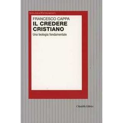 Il Credere Cristiano. Una Teologia Fondamentale Il Credere Cristiano. Una Teologia Fondamentale