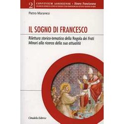 Il Sogno Di Francesco. Rilettura Storico-Tematica Della Regola Dei Frati Minori Alla Ricerca Della Sua Attualità Il Sogno Di Francesco. Rilettura Storico-Tematica Della Regola Dei Frati Minori Alla Ricerca Della Sua AttualitÃ
