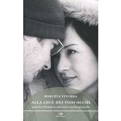 Alla Luce Dei Tuoi Occhi. Guarire L'amore Attraverso Lo Sguardo Alla Luce Dei Tuoi Occhi. Guarire L'amore Attraverso Lo Sguardo