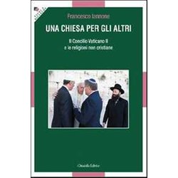 Una Chiesa Per Gli Altri. Il Concilio Vaticano Ii E Le Religioni Non Cristiane Una Chiesa Per Gli Altri. Il Concilio Vaticano Ii E Le Religioni Non Cristiane
