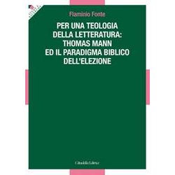 Per Una Teologia Della Letteratura: Thomas Mann E Il Paradigma Biblico Dell'elezione
