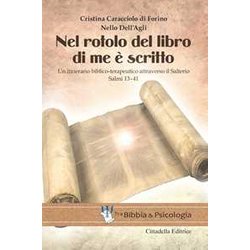 Nel Rotolo Del Libro Di Me è Scritto. Un Itinerario Biblico-Terapeutico Attraverso Il Salterio. Salmi 13-41 Nel Rotolo Del Libro Di Me è Scritto. Un Itinerario Biblico-Terapeutico Attraverso Il Salterio. Salmi 13-41
