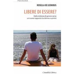 Libere Di Essere? Dalla Violenza Di Genere Verso Un Nuovo Rapporto Tra Donne E Uomini Libere Di Essere? Dalla Violenza Di Genere Verso Un Nuovo Rapporto Tra Donne E Uomini