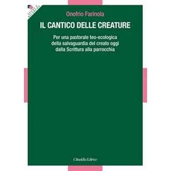 Il Cantico Delle Creature. Per Una Pastorale Teo-Ecologica Della Salvaguardia Del Creato Oggi Dalla Scrittura Alla Parrocchia Il Cantico Delle Creature. Per Una Pastorale Teo-Ecologica Della Salvaguardia Del Creato Oggi Dalla Scrittura Alla Parrocchia