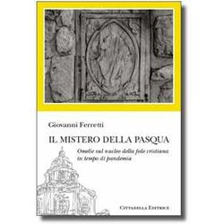 Il Mistero Della Pasqua. Omelie Sul Nucleo Della Fede Cristiana In Tempo Di Pandemia Il Mistero Della Pasqua. Omelie Sul Nucleo Della Fede Cristiana In Tempo Di Pandemia