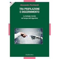 Tra Profilazione E Discernimento. La Teologia Morale Nel Tempo Dell'algoritmo Tra Profilazione E Discernimento. La Teologia Morale Nel Tempo Dell'algoritmo