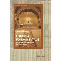 Liturgia Fondamentale. Una Introduzione Alla Teologia Dell'azione Rituale Liturgia Fondamentale. Una Introduzione Alla Teologia Dell'azione Rituale