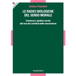Le Radici Biologiche Del Senso Morale. Coscienza E Giudizio Morale Alla Luce Dei Contributi Delle Neuroscienze Le Radici Biologiche Del Senso Morale. Coscienza E Giudizio Morale Alla Luce Dei Contributi Delle Neuroscienze