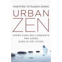 Urban Zen. Avere Cura Dell'ambiente Per Avere Cura Di Noi Stessi Urban Zen. Avere Cura Dell'ambiente Per Avere Cura Di Noi Stessi