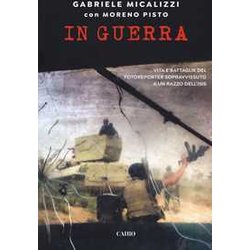 In Guerra. Vita E Battaglie Del Fotoreporter Sopravvissuto A Un Razzo Dell'isis In Guerra. Vita E Battaglie Del Fotoreporter Sopravvissuto A Un Razzo Dell'isis
