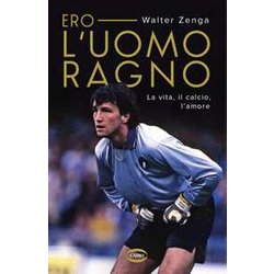 Ero L'uomo Ragno. La Vita, Il Calcio, L'amore Ero L'uomo Ragno. La Vita, Il Calcio, L'amore