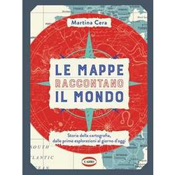 Le Mappe Raccontano Il Mondo. Storia Della Cartografia, Dalle Prime Esplorazioni Al Giorno D'oggi. Ediz. A Colori Le Mappe Raccontano Il Mondo. Storia Della Cartografia, Dalle Prime Esplorazioni Al Giorno D'oggi. Ediz. A Colori