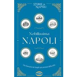 Nobilissima Napoli. Un Itinerario Nei Luoghi Più Preziosi Della Città Nobilissima Napoli. Un Itinerario Nei Luoghi Più Preziosi Della CittÃ