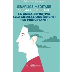 Semplice Meditare Se Sai Come Fare. La Guida Definitiva Alla Meditazione (Anche) Per Principianti Semplice Meditare Se Sai Come Fare. La Guida Definitiva Alla Meditazione (Anche) Per Principianti