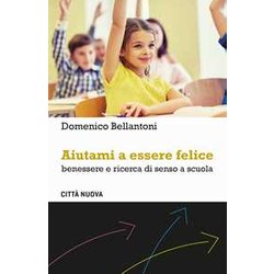 Aiutami A Essere Felice. Benessere E Ricerca Di Senso A Scuola Aiutami A Essere Felice. Benessere E Ricerca Di Senso A Scuola