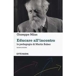 Educare All'incontro. La Pedagogia Di Martin Buber. Nuova Ediz. Educare All'incontro. La Pedagogia Di Martin Buber. Nuova Ediz.