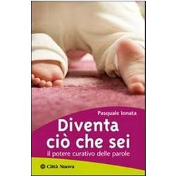 Diventa Ciò Che Sei. Il Potere Curativo Delle Parole