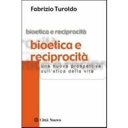 Bioetica E Reciprocità . Una Nuova Prospettiva Sull'etica Della Vita