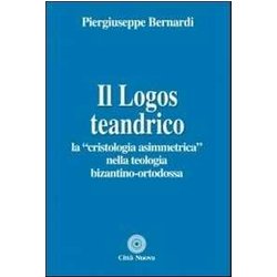 Il Logos Teandrico. La «Cristologia Asimmetrica» Nella Teologia Bizantino-Ortodossa