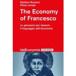 The Economy Of Francesco. Un Glossario Per Riparare Il Linguaggio Dell’Economia The Economy Of Francesco. Un Glossario Per Riparare Il Linguaggio Dell’Economia
