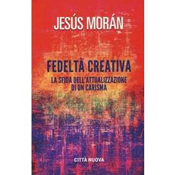Fedeltà Creativa. La Sfida Dell'attualizzazione Di Un Carisma Fedeltà Creativa. La Sfida Dell'attualizzazione Di Un Carisma