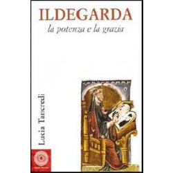 Ildegarda, La Potenza E La Grazia Ildegarda, La Potenza E La Grazia