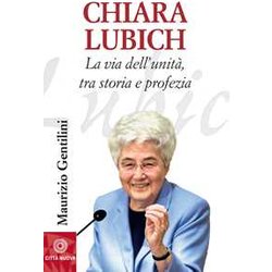 Chiara Lubich. La Via Dell'unità , Tra Storia E Profezia Chiara Lubich. La Via Dell'unità , Tra Storia E Profezia