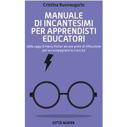 Manuale Di Incantesimi Per Apprendisti Educatori. Dalla Saga Di Harry Potter Alcune Piste Di Riflessione Per Accompagnare La Crescita