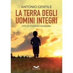 La Terra Degli Uomini Integri. Vita Di Thomas Sankara