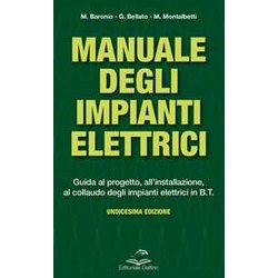 Manuale Degli Impianti Elettrici. Guida Al Progetto, All'installazione Ed Al Collaudo Degli Impianti Elettrici In B.T. Manuale Degli Impianti Elettrici. Guida Al Progetto, All'installazione Ed Al Collaudo Degli Impianti Elettrici In B.T.