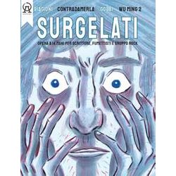 Surgelati. Opera A 14 Mani Per Scrittore, Fumettisti E Gruppo Rock. Con Musiche Del Gruppo Rock Contradamerla Surgelati. Opera A 14 Mani Per Scrittore, Fumettisti E Gruppo Rock. Con Musiche Del Gruppo Rock Contradamerla