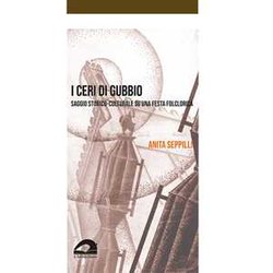 I Ceri Di Gubbio. Saggio Storico-Culturale Su Una Festa Folclorica I Ceri Di Gubbio. Saggio Storico-Culturale Su Una Festa Folclorica