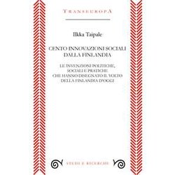 Cento Innovazioni Sociali Dalla Finlandia. Le Invenzioni Politiche, Sociali E Pratiche Che Hanno Disegnato Il Volto Della Finlandia D’Oggi