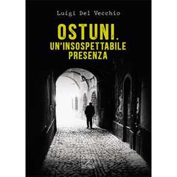 Ostuni. Un’Insospettabile Presenza. Delitti Nella Città Bianca Ostuni. Un’Insospettabile Presenza. Delitti Nella Città Bianca