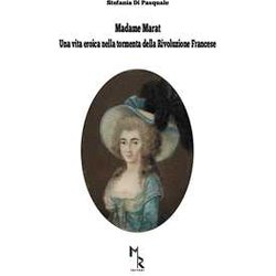 Madame Marat. Una Vita Eroica Nella Tormenta Della Rivoluzione Francese Madame Marat. Una Vita Eroica Nella Tormenta Della Rivoluzione Francese
