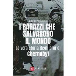 I Ragazzi Che Salvarono Il Mondo. La Vera Storia Degli Eroi Di Chernobyl I Ragazzi Che Salvarono Il Mondo. La Vera Storia Degli Eroi Di Chernobyl
