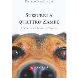 Sussurri A Quattro Zampe. Anche I Cani Hanno Un'anima Sussurri A Quattro Zampe. Anche I Cani Hanno Un'anima