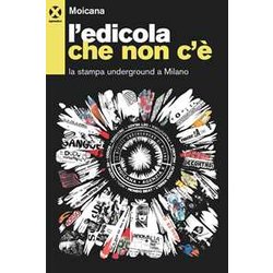 L'edicola Che Non C’è. La Stampa Underground A Milano