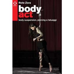 Body Act. Body Suspension, Piercing E Tatuaggi. Ediz. A Colori Body Act. Body Suspension, Piercing E Tatuaggi. Ediz. A Colori