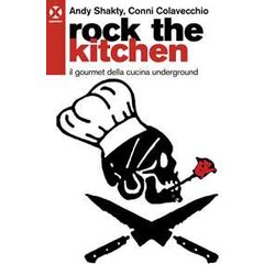 Rock The Kitchen. Il Gourmet Della Cucina Underground