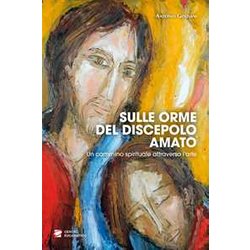 Sulle Orme Del Discepolo Amato. Un Cammino Spirituale Attraverso L’Arte Sulle Orme Del Discepolo Amato. Un Cammino Spirituale Attraverso L’Arte