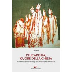 L'eucaristia, Cuore Della Chiesa. Il Contributo Dei Teologi Alla Riflessione Conciliare L'eucaristia, Cuore Della Chiesa. Il Contributo Dei Teologi Alla Riflessione Conciliare